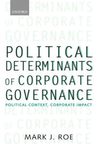 Title: Political Determinants of Corporate Governance: Political Context, Corporate Impact / Edition 1, Author: Mark J. Roe