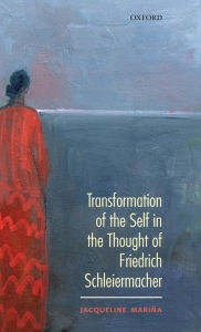 Title: Transformation of the Self in the Thought of Schleiermacher, Author: Jacqueline Mariïa