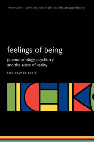 Title: Feelings of Being: Phenomenology, Psychiatry and the Sense of Reality, Author: Matthew Ratcliffe