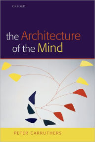 Title: The Architecture of the Mind / Edition 1, Author: Peter Carruthers