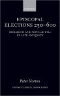 Episcopal Elections 250-600: Hierarchy and Popular Will in Late Antiquity