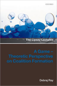 Title: A Game-Theoretic Perspective on Coalition Formation / Edition 1, Author: Debraj Ray