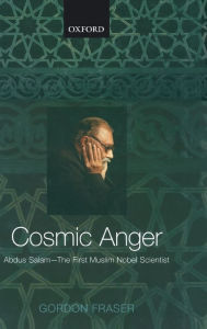 Title: Cosmic Anger: Abdus Salam - the First Muslim Nobel Scientist, Author: Gordon Fraser