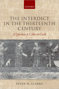Title: The Interdict in the Thirteenth Century: A Question of Collective Guilt, Author: Peter D. Clarke