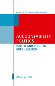 Title: Accountability Politics: Power and Voice in Rural Mexico / Edition 1, Author: Jonathan A. Fox