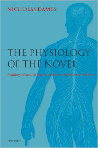 Title: The Physiology of the Novel: Reading, Neural Science, and the Form of Victorian Fiction, Author: Nicholas Dames