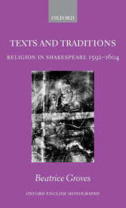 Title: Texts and Traditions: Religion in Shakespeare 1592-1604, Author: Beatrice Groves