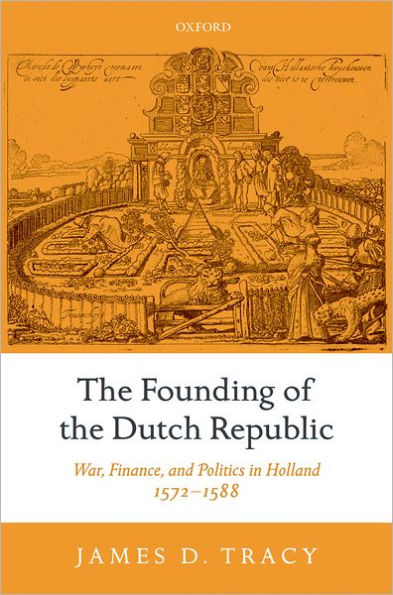 the Founding of Dutch Republic: War, Finance, and Politics Holland, 1572-1588