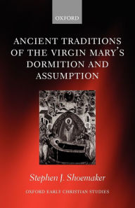 Title: The Ancient Traditions of the Virgin Mary's Dormition and Assumption, Author: Stephen J. Shoemaker