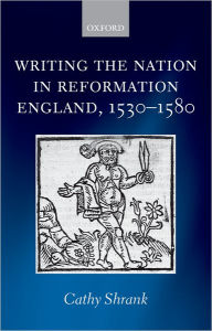 Title: Writing the Nation in Reformation England, 1530-1580, Author: Cathy Shrank