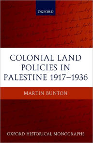 Title: Colonial Land Policies in Palestine 1917-1936, Author: Martin Bunton