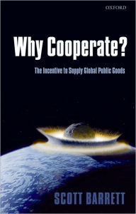 Title: Why Cooperate?: The Incentive to Supply Global Public Goods, Author: Scott Barrett