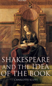 Title: Shakespeare and the Idea of the Book, Author: Charlotte Scott