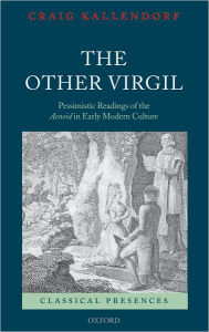 Title: The Other Virgil: `Pessimistic' Readings of the Aeneid in Early Modern Culture, Author: Craig Kallendorf