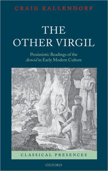 The Other Virgil: 'Pessimistic' Readings of the Aeneid in Early Modern Culture