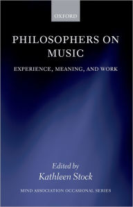 Title: Philosophers on Music: Experience, Meaning, and Work, Author: Kathleen Stock