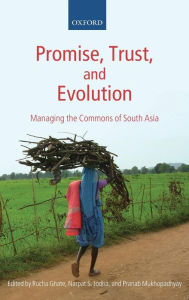 Title: Promise, Trust and Evolution: Managing the Commons of South Asia, Author: Rucha Ghate