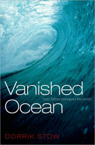 Title: Vanished Ocean: How Tethys Reshaped the World, Author: Dorrik Stow