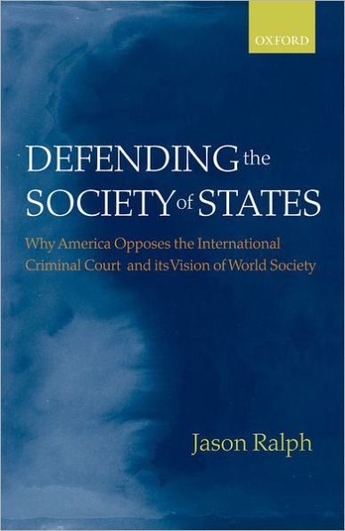 Defending the Society of States: Why America Opposes International Criminal Court and its Vision World