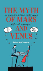 Title: The Myth of Mars and Venus: Do Men and Women Really Speak Different Languages? / Edition 1, Author: Deborah Cameron