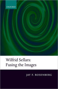 Title: Wilfrid Sellars: Fusing the Images, Author: Jay F. Rosenberg