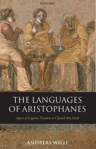 Title: The Languages of Aristophanes: Aspects of Linguistic Variation in Classical Attic Greek, Author: Andreas Willi