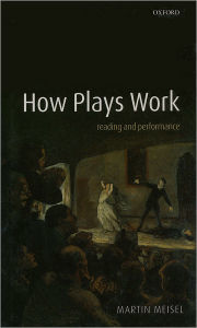 Title: How Plays Work: Reading and Performance, Author: Martin Meisel