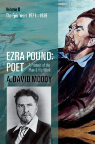Title: Ezra Pound: Poet, Volume II: The Epic Years 1921-1939, Author: A. David Moody