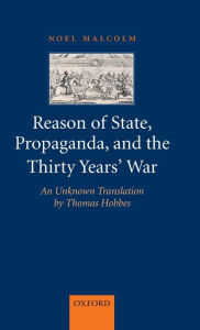 Title: Reason of State, Propaganda and the Thirty Years' War: An Unknown Translation by Thomas Hobbes, Author: Noel Malcolm