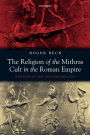 The Religion of the Mithras Cult in the Roman Empire: Mysteries of the Unconquered Sun / Edition 1