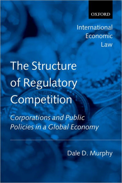 The Structure of Regulatory Competition: Corporations and Public Policies in a Global Economy