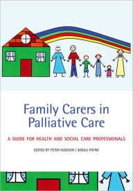 Title: Family Carers in Palliative Care: A guide for health and social care professionals, Author: Peter Hudson