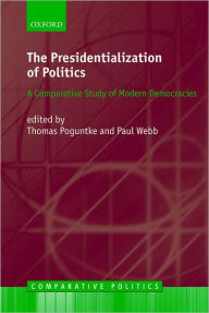 Title: The Presidentialization of Politics: A Comparative Study of Modern Democracies, Author: Thomas Poguntke