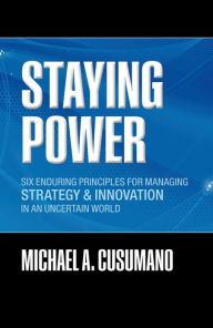 Title: Staying Power: Six Enduring Principles for Managing Strategy and Innovation in an Uncertain World (Lessons from Microsoft, Apple, Intel, Google, Toyota and More), Author: Michael A. Cusumano