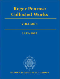 Title: Roger Penrose: Collected Works: Volume 1: 1953-1967, Author: Roger Penrose