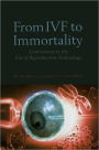 From IVF to Immortality: Controversy in the Era of Reproductive Technology