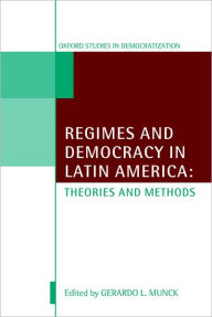 Title: Regimes and Democracy in Latin America: Theories and Methods, Author: Gerardo L. Munck