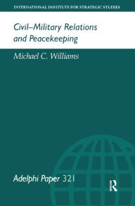Title: Civil-Military Relations and Peacekeeping, Author: Michael Williams