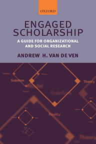 Title: Engaged Scholarship: A Guide for Organizational and Social Research / Edition 1, Author: Andrew H. Van de Ven