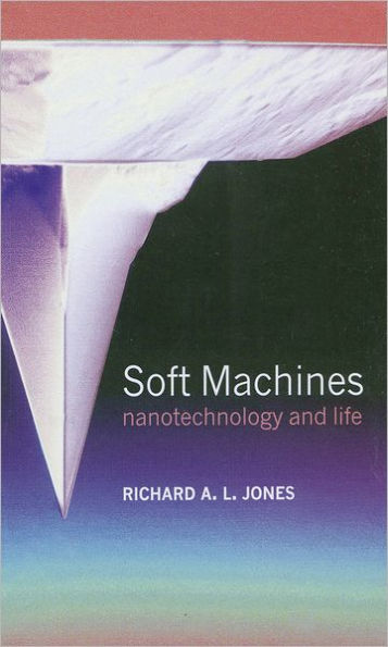 Soft Machines: Nanotechnology and Life / Edition 1