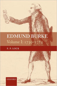 Title: Edmund Burke, Volume I: 1730-1784, Author: F.P. Lock