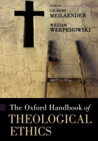 Title: The Oxford Handbook of Theological Ethics / Edition 1, Author: Gilbert Meilaender