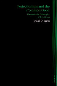 Title: Perfectionism and the Common Good: Themes in the Philosophy of T. H. Green, Author: David O. Brink