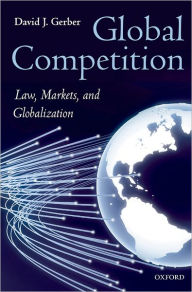 Title: Global Competition: Law, Markets and Globalization, Author: David Gerber