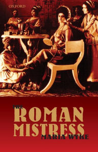 Title: The Roman Mistress: Ancient and Modern Representations, Author: Maria Wyke