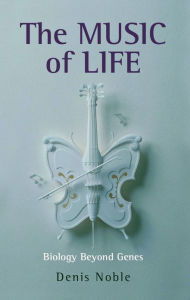 Title: The Music of Life: Biology Beyond Genes, Author: Denis Noble