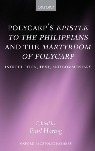 Polycarp's Epistle to the Philippians and the Martyrdom of Polycarp: Introduction, Text, and Commentary