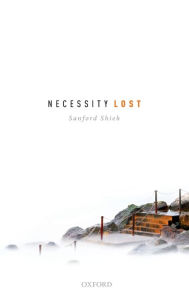 Title: Necessity Lost: Modality and Logic in Early Analytic Philosophy, Volume 1, Author: Sanford Shieh
