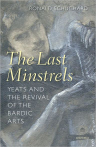 Title: The Last Minstrels: Yeats and the Revival of the Bardic Arts, Author: Ronald Schuchard