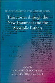 Title: Trajectories through the New Testament and the Apostolic Fathers, Author: Andrew Gregory